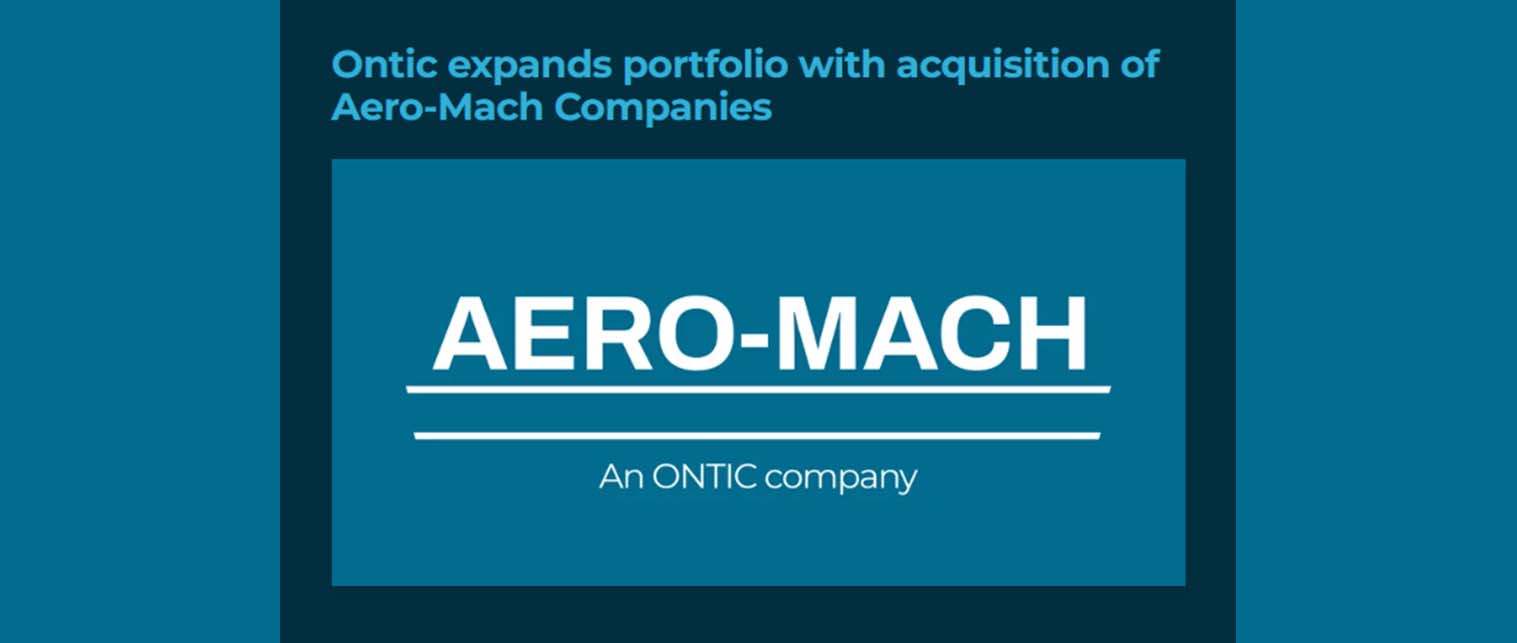 Ontic Expands Portfolio with Acquisition of Aero-Mach Companies